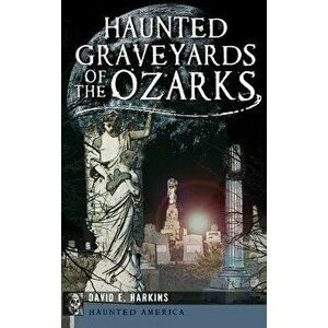 Haunted Graveyards of the Ozarks - David E. Harkins imagine