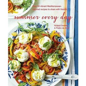 Summer Every Day: Over 65 Vibrant Mediterranean-Inspired Recipes to Share with Friends, Hardcover - Acland Geddes imagine