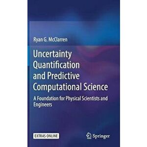 Uncertainty Quantification and Predictive Computational Science: A Foundation for Physical Scientists and Engineers, Hardcover - Ryan G. McClarren imagine