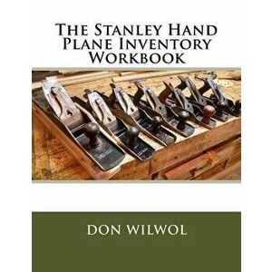 The Stanley Hand Plane Inventory Workbook, Paperback - Don Wilwol imagine