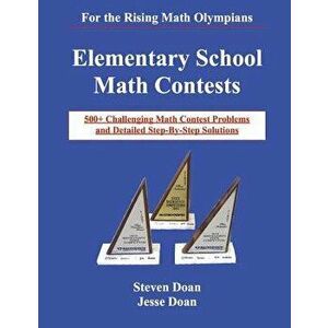 Elementary School Math Contests: 500+ Challenging Math Contest Problems and Detailed Step-By-Step Solutions, Paperback - Steven Doan imagine