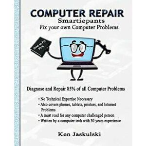 Computer Repair Smartiepants: Fix Your Own Computer Problems, Paperback - Kenneth M. Jaskulski imagine