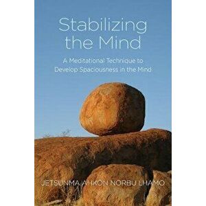 Stabilizing the Mind: A Meditational Technique to Develop Spaciousness in the Mind, Paperback - Jetsunma Ahkon Norbu Lhamo imagine