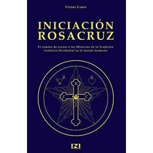 Iniciacion Rosacruz, Paperback - Victor Cross imagine