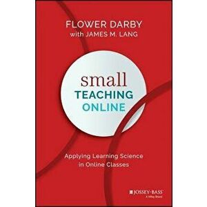 Small Teaching Online: Applying Learning Science in Online Classes, Hardcover - Flower Darby imagine