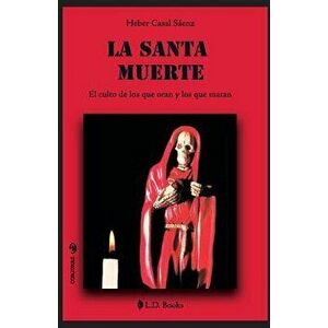La Santa Muerte: El Culto de Los Que Oran Y de Los Que Matan, Paperback - Heber Casal Saenz imagine