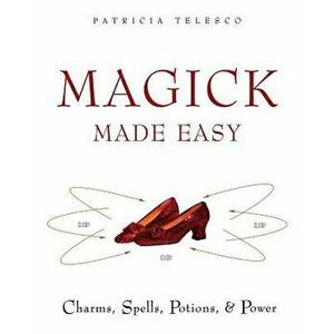 Magick Made Easy: Charms, Spells, Potions and Power, Paperback - Patricia Telesco imagine