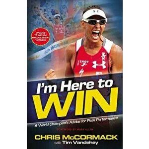 I'm Here to Win: A World Champion's Advice for Peak Performance, Paperback - Chris McCormack imagine