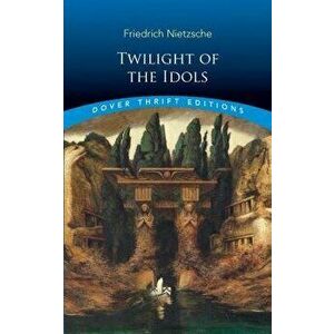 Twilight of the Idols, Paperback - Friedrich Wilhelm Nietzsche imagine