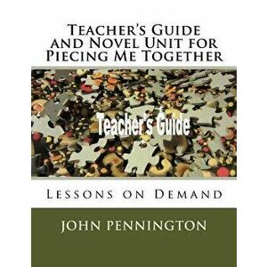 Teacher's Guide and Novel Unit for Piecing Me Together: Lessons on Demand, Paperback - John Pennington imagine