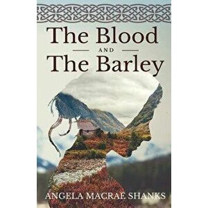 The Blood and the Barley, Paperback - Angela MacRae Shanks imagine