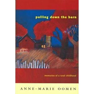 Pulling Down the Barn: Memories of a Rural Childhood, Paperback - Anne-Marie Oomen imagine