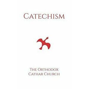 Catechism of the Orthodox Cathar Church, Paperback - Sebastian C. Garreau imagine