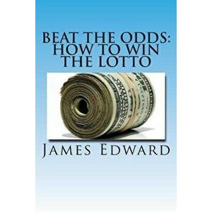Beat the Odds: How to Win the Lotto, Paperback - James Edward imagine