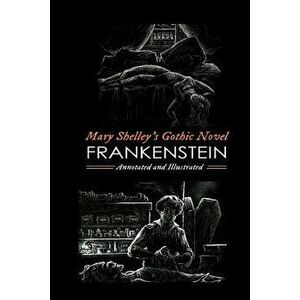 Mary Shelley's Frankenstein, Annotated and Illustrated: The Uncensored 1818 Text with Maps, Essays, and Analysis, Paperback - Mary Wollstonecraft Shel imagine