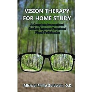 Vision Therapy for Home Study: A Complete Instructional Book to Improve Functional Visual Deficiencies, Paperback - Michael Goldstein Od imagine