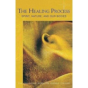 The Healing Process: Spirit, Nature & Our Bodies (Cw 319), Paperback - Rudolf Steiner imagine