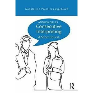 Consecutive Interpreting: A Short Course, Paperback - Andrew Gillies imagine