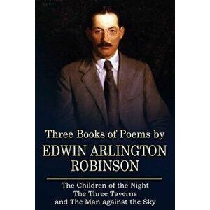 Three Books of Poems by Edwin Arlington Robinson, Paperback - Edwin Arlington Robinson imagine