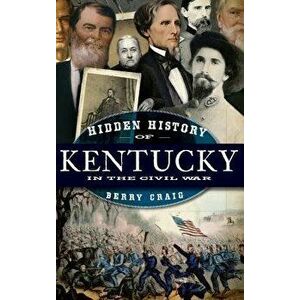 Hidden History of Kentucky in the Civil War, Hardcover - Berry Craig imagine
