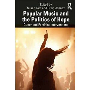 Popular Music and the Politics of Hope: Queer and Feminist Interventions, Paperback - Susan Fast imagine