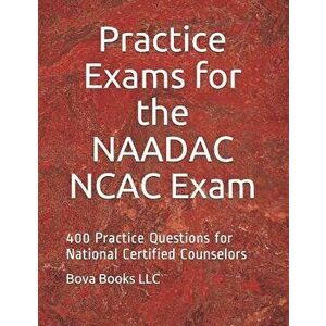 Practice Exams for the NAADAC NCAC Exam: 400 Practice Questions for National Certified Counselors, Paperback - Bova Books LLC imagine