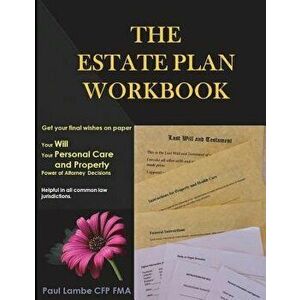 The Estate Plan Workbook: Get Your Final Wishes on Paper, Your Will, Your Personal Care and Property - Power of Attorney Decisions, Paperback - Paul L imagine