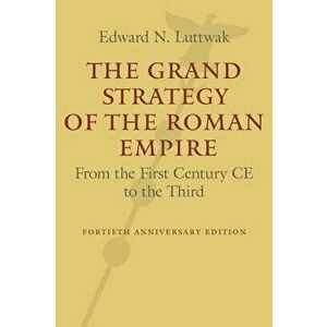 The Grand Strategy of the Roman Empire: From the First Century Ce to the Third, Paperback - Edward N. Luttwak imagine