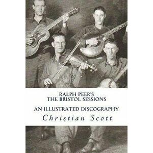 Ralph Peer's the Bristol Sessions an Illustrated Discography - Christian Scott imagine