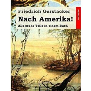 Nach Amerika!: Alle Sechs Teile in Einem Buch, Paperback - Friedrich Gerstacker imagine