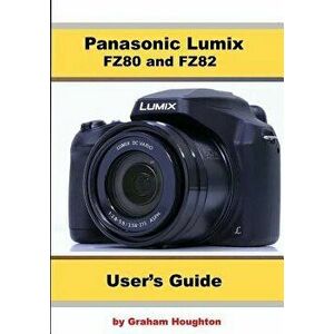 Panasonic Lumix Fz80 and Fz82 User's Guide, Paperback - Graham Houghton imagine