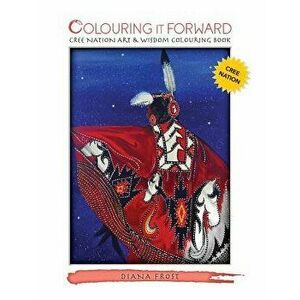 Colouring It Forward - Cree Nation Art & Wisdom Colouring Book, Paperback - Diana Frost imagine