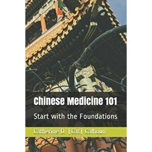 Chinese Medicine 101: Start with the Foundations, Paperback - Catherine D. (Cat) Calhoun imagine