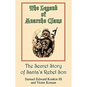 The Legend of Anarcho Claus, Paperback - Samuel Edward III Konkin imagine