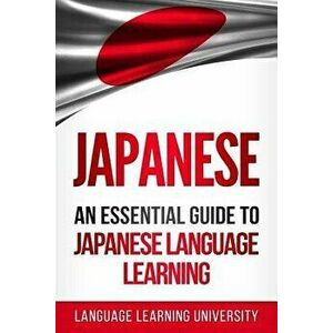 Japanese: An Essential Guide to Japanese Language Learning, Paperback - Language Learning University imagine