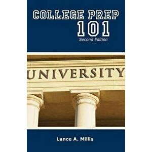 College Prep 101 Second Edition, Paperback - MR Lance a. Millis imagine