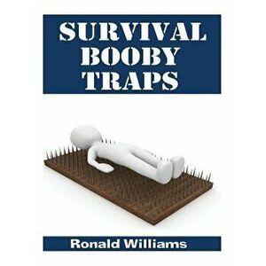 Survival Booby Traps: The Top 10 DIY Homemade Booby Traps to Defend Your House and Property During Disaster and How to Build Each One, Paperback - Ron imagine