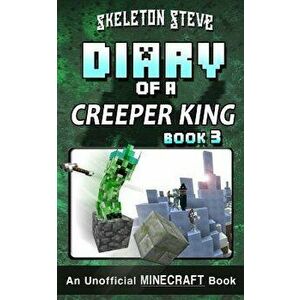 Diary of a Minecraft Creeper King - Book 3: Unofficial Minecraft Books for Kids, Teens, & Nerds - Adventure Fan Fiction Diary Series - Skeleton Steve imagine
