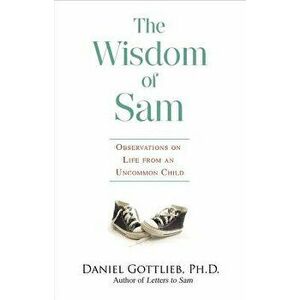 Wisdom of Sam: Observation on Life from an Uncommon Child, Paperback - Daniel Gottlieb imagine