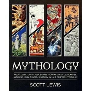 Mythology: Classic stories from the Greek, Celtic, Norse, Japanese, Hindu, Chinese, Mesopotamian and Egyptian Mythology, Paperback - Scott Lewis imagine