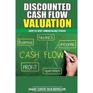 Discounted Cash Flow Valuation: How to Spot Undervalued Stocks, Paperback - James David Rockefeller imagine