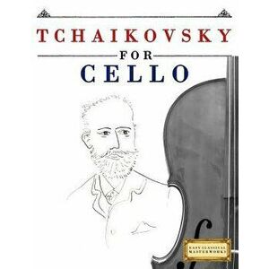 Tchaikovsky for Cello: 10 Easy Themes for Cello Beginner Book, Paperback - Easy Classical Masterworks imagine