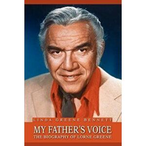 My Father's Voice: The Biography of Lorne Greene, Paperback - Linda Greene Bennett imagine