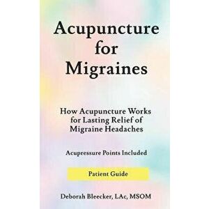 Acupuncture for Migraines: How Acupuncture Works for Lasting Relief of Migraine Headaches, Paperback - Deborah Bleecker imagine