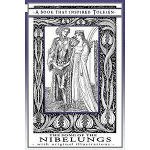 The Song of the Nibelungs - A Book That Inspired Tolkien: With Original Illustrations, Paperback - William Brown Macdougall imagine