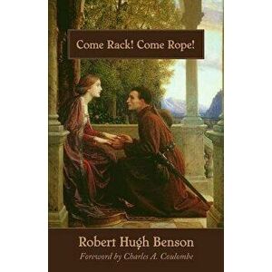 Come Rack, Come Rope, Paperback - Robert Hugh Benson imagine