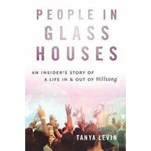People in Glass Houses: An Insider's Story of a Life in and Out of Hillsong, Paperback - Tanya Levin imagine