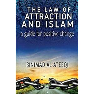 The Law of Attraction and Islam: A Guide for Positive Change, Paperback - Binimad Al-Ateeqi imagine