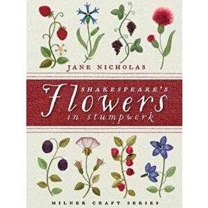 Shakespeare's Flowers in Stumpwork, Hardcover - Jane Nicholas imagine