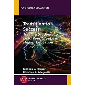 Transition to Success: Training Students to Lead Peer Groups in Higher Education, Paperback - Melinda S. Harper imagine